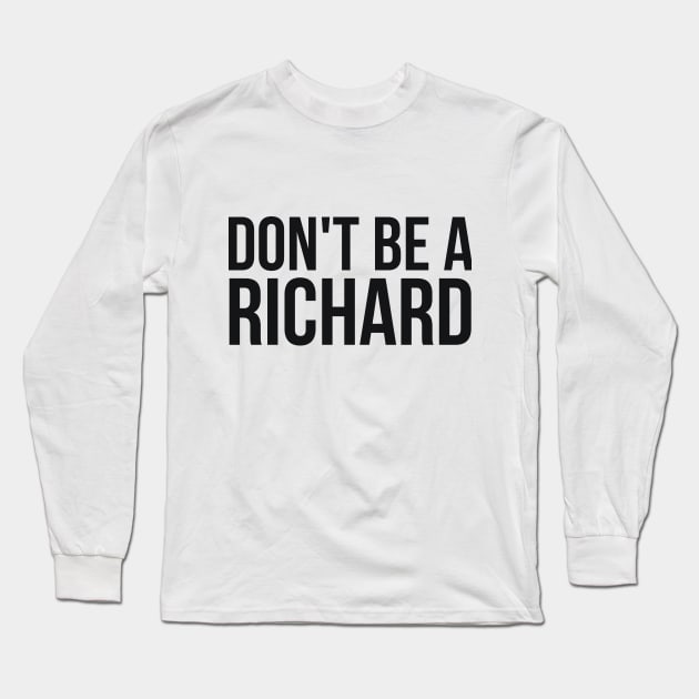 Don't Be a Richard funny sarcastic joke Long Sleeve T-Shirt by RedYolk